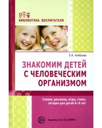 Знакомим детей с человеческим организмом. Сказки, рассказы, игры, стихи, загадки для детей 6-9 лет