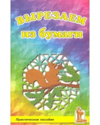 Вырезаем из бумаги. Практическое пособие