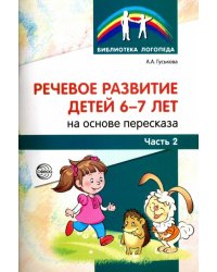 Речевое развитие детей 6-7 лет на основе пересказа. В 2-х частях. Часть 2