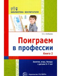 Поиграем в профессии. Книга 2. Занятия, игры и беседы с детьми 5-7 лет