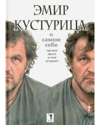 Эмир Кустурица. О самом себе. Где мое место в этой истории?