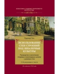 Использование стен строений под шпалерные культуры. Руководство к воспитанию плодовых и виноградных шпалер у домовых стен. С 64 рисунками в тексте