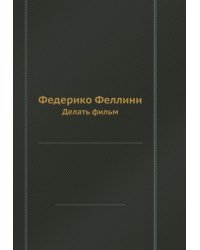 Федерико Феллини. Делать фильм