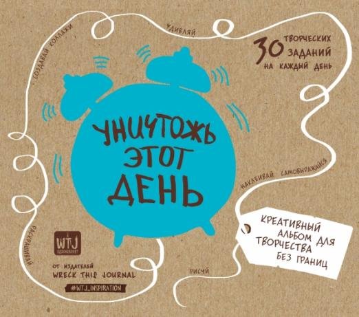 Уничтожь этот день. Креативный альбом для творчества без границ
