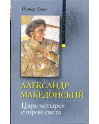 Александр Македонский. Царь четырех сторон света