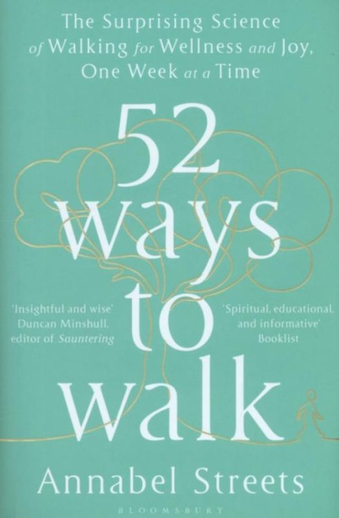 52 Ways to Walk. The Surprising Science of Walking for Wellness and Joy, One Week at a Time