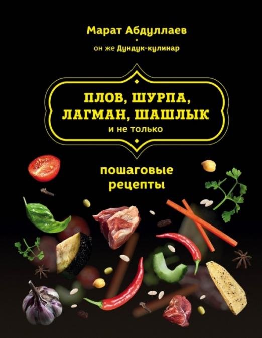 Обложка книги «Плов, шурпа, лагман, шашлык и не только» — Абдуллаев Марат, ISBN 9785699725786