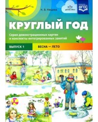 Круглый год. Серия демонстрационных картин и конспекты интегрированных занятий. Выпуск 1. Весна-Лето