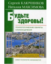 Будьте здоровы! Психологические секреты самоисцеления