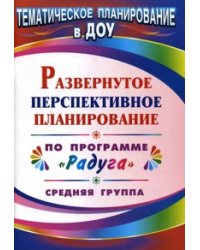 Развернутое перспективное планирование по программе "Радуга". Средняя группа