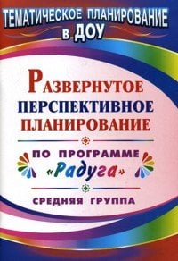 Развернутое перспективное планирование по программе "Радуга". Средняя группа