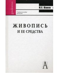 Живопись и ее средства. Учебное пособие для вузов. Гриф УМО МО РФ