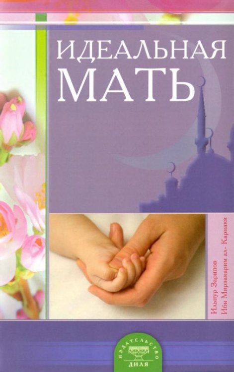 Обложка книги «Идеальная мать» — Зарипов Ильнур, ал-Карнаки Ибн Мирзакарим, ISBN 9785885038812