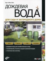 Дождевая вода для сада и загородного дома. Дождевая вода для хозяйственных нужд. Планирование, расчеты и выбор комплектующих. Строительство системы