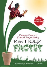 Обложка книги «Как люди растут. Основы духовного роста» — Клауд Г., Таунсенд Дж.