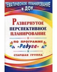 Развернутое перспективное планирование по программе "Радуга". Старшая группа