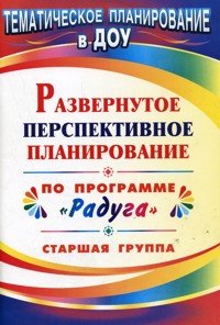 Развернутое перспективное планирование по программе "Радуга". Старшая группа
