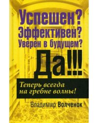 Успешен? Эффективен? Уверен в будущем? Да!!! Теперь всегда на гребне волны!