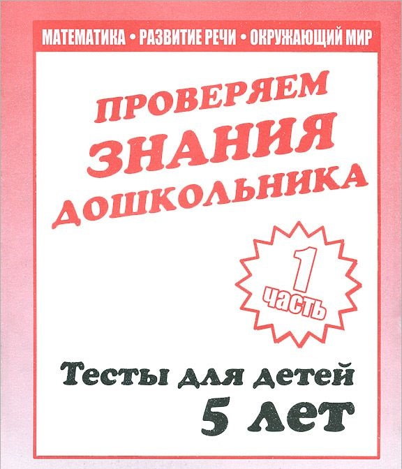 Тестовые задания для детей Проверяем знания дошкольника. Математика. Развитие речи. Окружающий мир. Тесты для детей 5 лет. Часть 1