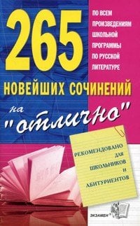 265 новейших сочинений на "отлично". Сборник по всем произведениям школьной программы по русской литературе
