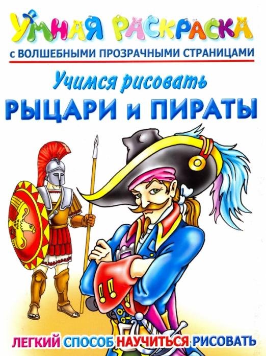 Обложка книги «Учимся рисовать. Рыцари и пираты. Умная раскраска с волшебными прозрачными страницами» — Рахманов А.В., ISBN 9785271268434
