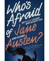 Who's Afraid of Jane Austen? How to Really Talk About Books You Haven't Read