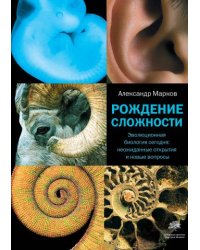 Рождение сложности. Эволюционная биология сегодня: неожиданные открытия и новые