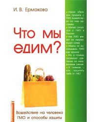 Что мы едим? Воздействие на человека ГМО и способы защиты