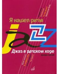 Я нашел ритм. Джаз в детском хоре. Выпуск 3: Для старшего хора