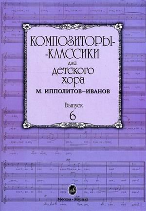 Композиторы-классики для детского хора. Выпуск 6: М. Ипполитов-Иванов