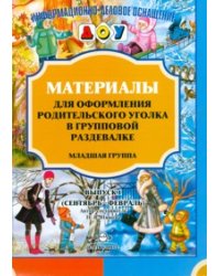 Материалы для оформления родительского уголка в групповой раздевалке. Выпуск 1. Младшая группа (сентябрь-февраль)