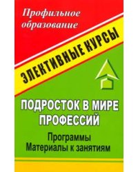 Подросток в мире профессий: программы элективных курсов, материалы к занятиям