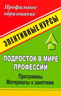 Обложка книги «Подросток в мире профессий: программы элективных курсов, материалы к занятиям» — Григорьева М.Р., Калинина Т.В., ISBN 9785705717019