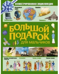 Большой подарок для мальчиков. Иллюстрированная энциклопедия