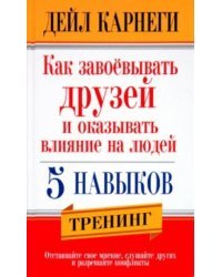 Как завоевывать друзей и оказывать влияние на людей. 5 навыков