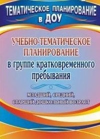 Обложка книги «Учебно-тематическое планирование в группе кратковременного пребывания. Младший, средний и старший дошкольный возраст» — Стефанова Н.Л., ISBN 9785705725762