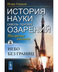 История науки сквозь призму озарения. Книга 8: Покорение космоса: небо без границ