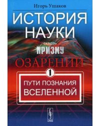 История науки сквозь призму озарения. Книга 1: Пути познания Вселенной