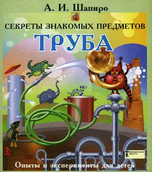 Секреты знакомых предметов. Труба. Опыты и эксперименты для детей