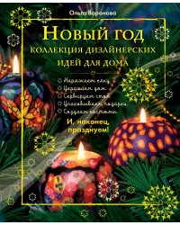 Новый Год. Коллекция дизайнерских идей для дома: наряжаем елку, украшаем дом, сервируем стол, упаковываем подарки, создаем костюмы и наконец, празднуем!