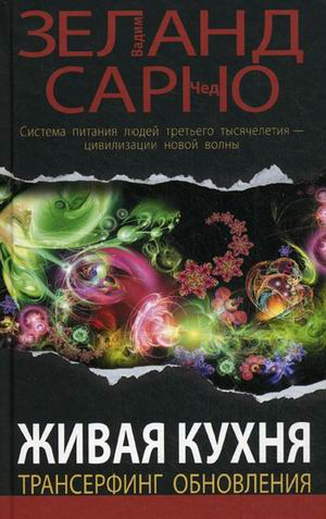 Вадим Зеланд Живая кухня. Трансерфинг обновления. Система питания человека третьего тысячелетия - цивилизация новой волны