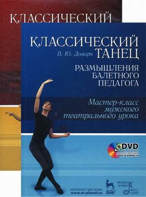 Классический танец. Размышления балетного педагога. Мастер-класс мужского театрального урока. Учебное пособие (+ DVD)