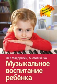 Обложка книги «Музыкальное воспитание ребёнка» — Мадорский Л.Р., Зак А.З., ISBN 9785811240616