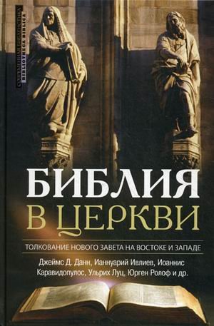 Обложка книги «Библия в церкви. Толкование Нового завета на Востоке и Западе» — Данн Джеймс Д., Луц Ульрих, Ивлиев Ианнуарий, Ролоф Юрген, ISBN 9785896472537