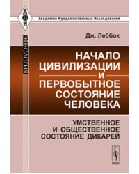 Начало цивилизации и первобытное состояние человека: умственное и общественное состояние дикарей