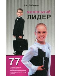 Маленький лидер. 77 готовых занятий по развитию эмоционально-волевой и познавательной сфер (вербального и эмоционального интеллекта) у детей