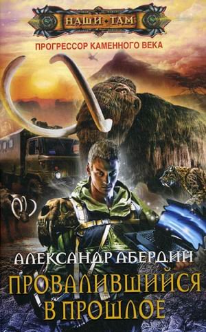 Обложка книги «Прогрессор каменного века. Книга 1: Провалившийся в прошлое» — Абердин Александр М., ISBN 9785227025531