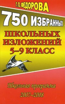 Обложка книги «750 избранных школьных изложений. 5-9 класс. Русский язык. Готовимся ЕГЭ» — Федорова Т.Л., ISBN 9785913360946