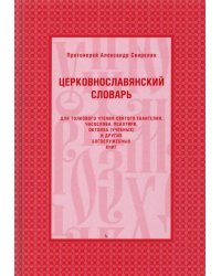 Церковнославянский словарь для толкового чтения Святого Евангелия, Часослова, Псалтири