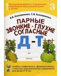 Парные звонкие - глухие согласные. Альбом графических, фонематических и лексико-грамматических упражнений для детей 6-9 лет. Тетрадь 3: Д-Т